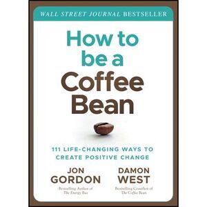 How to Be a Coffee Bean: 111 Life-Changing Ways to Create Positive Change -- Jon